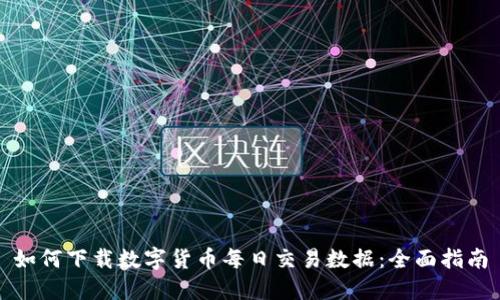 如何下载数字货币每日交易数据：全面指南