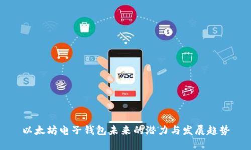 以太坊电子钱包未来的潜力与发展趋势