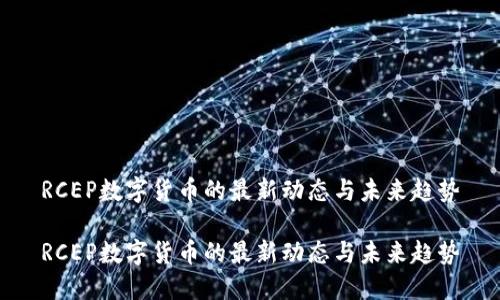 RCEP数字货币的最新动态与未来趋势

RCEP数字货币的最新动态与未来趋势