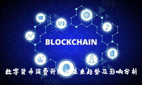数字货币消费升级的未来趋势及影响分析