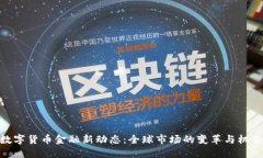 数字货币金融新动态：全球市场的变革与机会