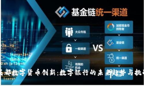 成都数字货币创新：数字银行的未来趋势与挑战