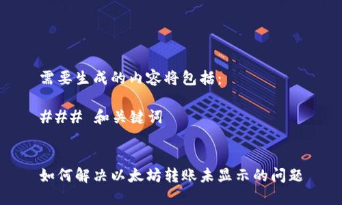 需要生成的内容将包括： 

### 和关键词


如何解决以太坊转账未显示的问题