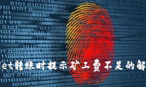 TPWallet转账时提示矿工费不足的解决方案