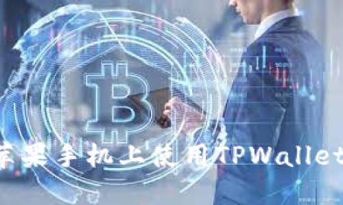 : 如何在苹果手机上使用TPWallet：全面指南