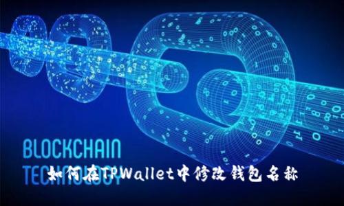 如何在TPWallet中修改钱包名称