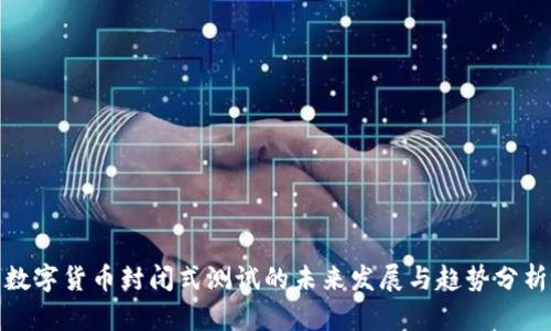 数字货币封闭式测试的未来发展与趋势分析