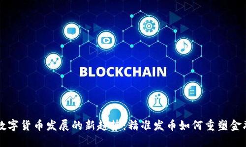 未来数字货币发展的新趋势：精准发币如何重塑金融格局