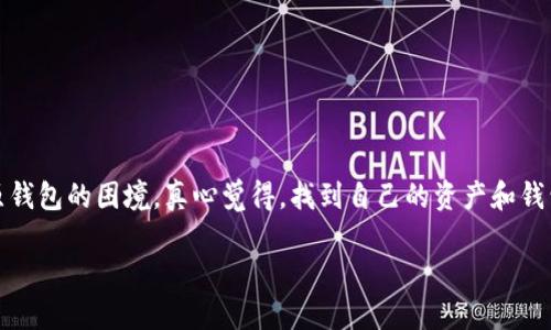 如何找回原来的以太坊钱包？完整指南

以太坊作为一种主流的加密货币，其钱包的使用也日益增多。无论是因版本更新、设备丢失，还是忘记了助记词，很多人在使用以太坊钱包的过程中都可能面临找回原钱包的困境。真心觉得，找到自己的资产和钱包是非常重要的，尤其是在数字资产日趋重要的今天。本文将详细介绍如何找回以太坊钱包，从基本的方法到一些进阶技巧，希望能帮助那些遇到类似问题的朋友们。

 如何找回原来的以太坊钱包：完整实用指南