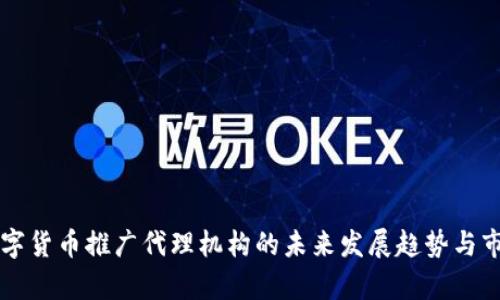 中国数字货币推广代理机构的未来发展趋势与市场分析