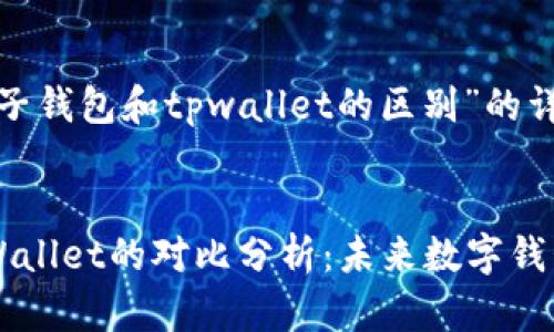 以下是针对“麦子钱包和tpwallet的区别”的详细解读：


麦子钱包与TPWallet的对比分析：未来数字钱包的趋势与发展