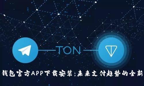 数字钱包官方APP下载安装：未来支付趋势的全新选择