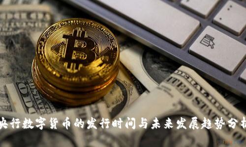 央行数字货币的发行时间与未来发展趋势分析