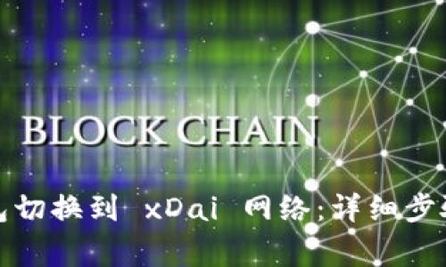 如何将以太坊钱包切换到 xDai 网络：详细步骤与常见问题解答