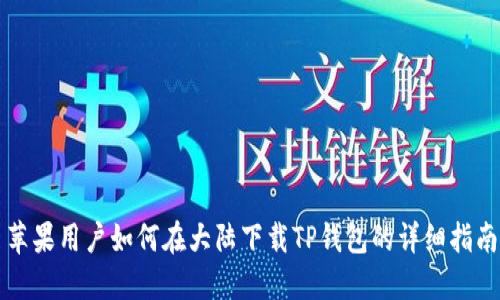 苹果用户如何在大陆下载TP钱包的详细指南