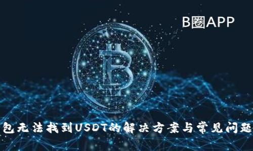 TP钱包无法找到USDT的解决方案与常见问题解答